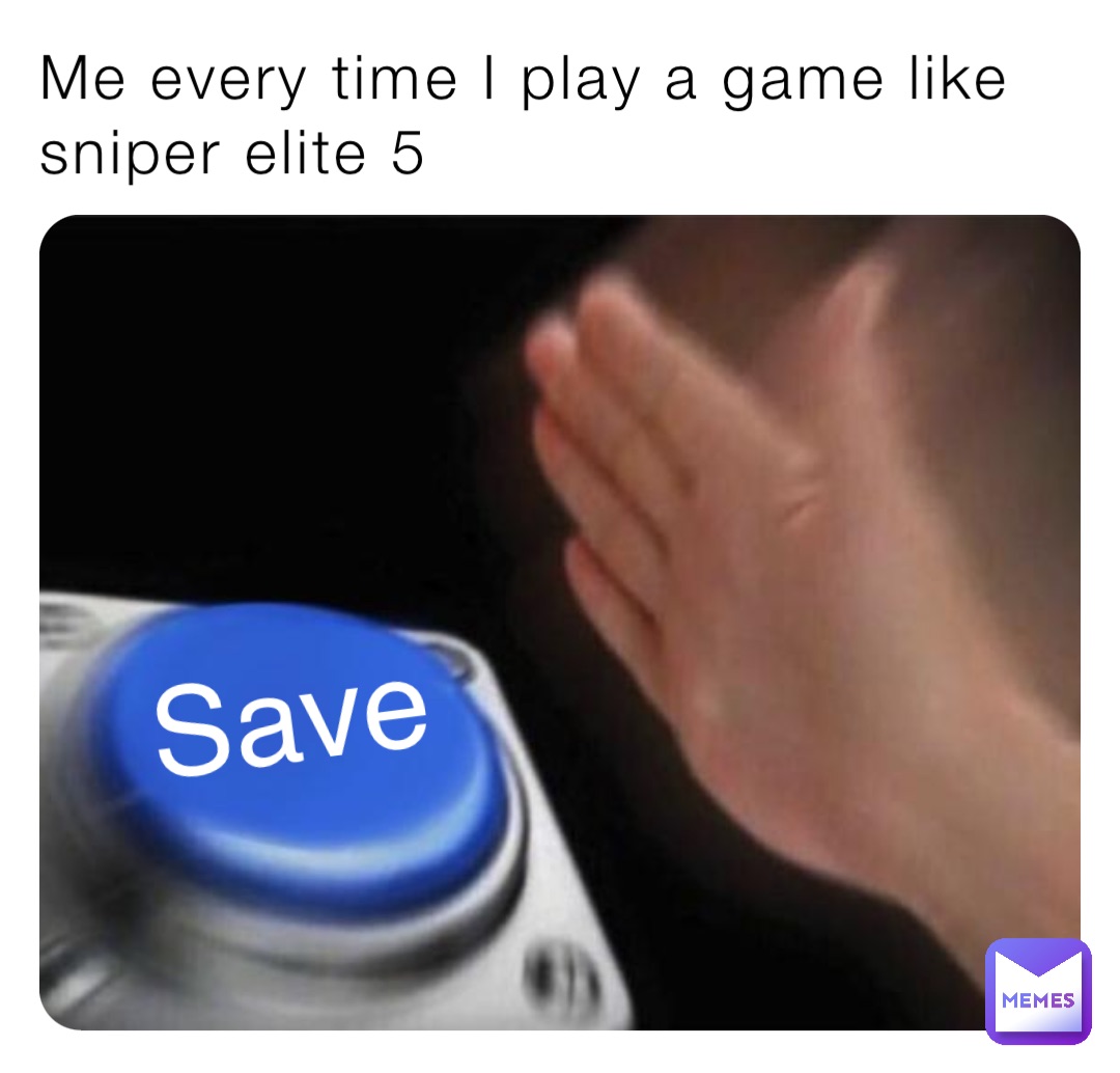 Me every time I play a game like sniper elite 5 Save | @YeetDude | Memes