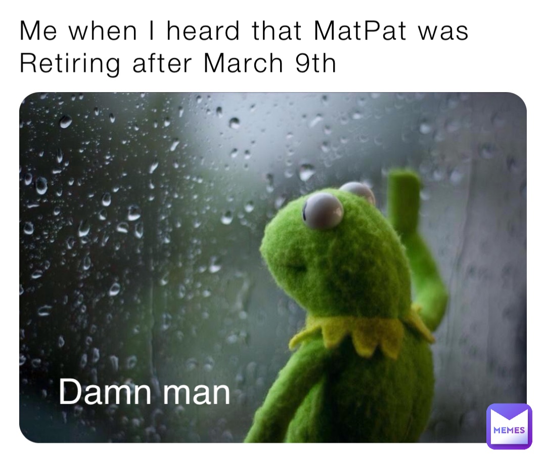 Me when I heard that MatPat was Retiring after March 9th Damn man