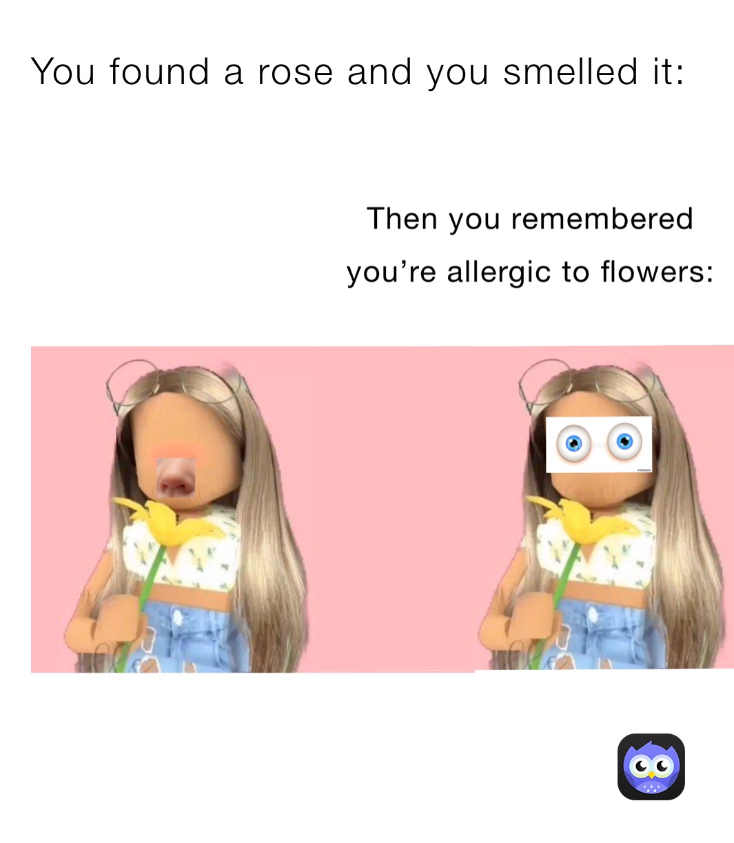 You found a rose and you smelled it: | @xXmemes.memesXx | Memes