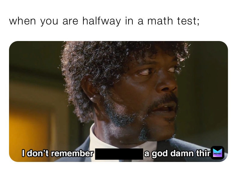 when you are halfway in a math test;