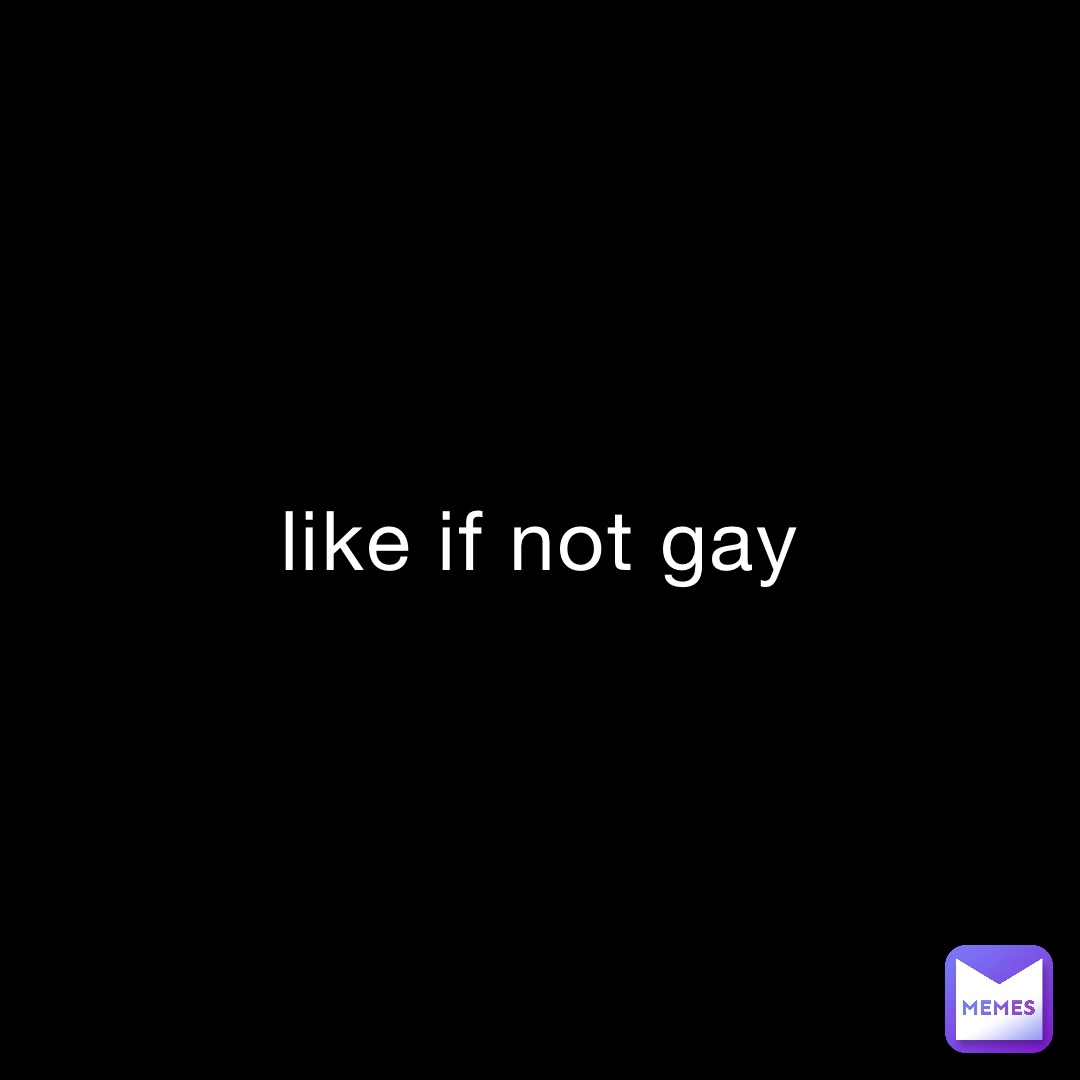 like if not gay