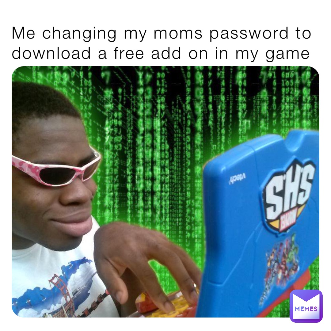 Me changing my moms password to download a free add on in my game