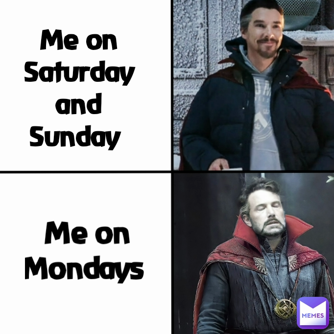 Me on Saturday and Sunday  Me on Mondays 