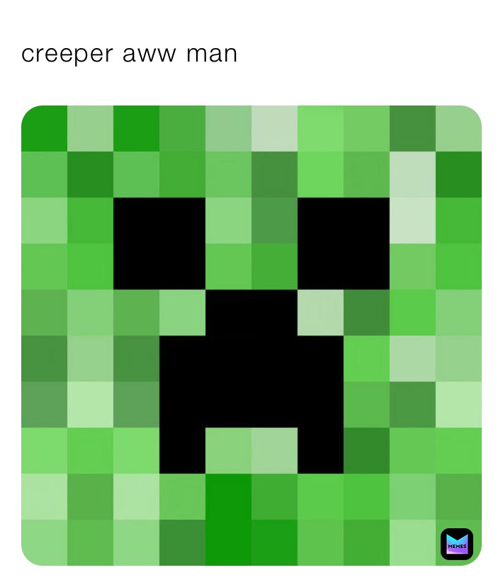 creeper aww man