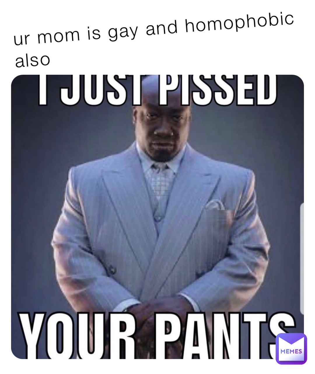 ur mom is gay and homophobic also
