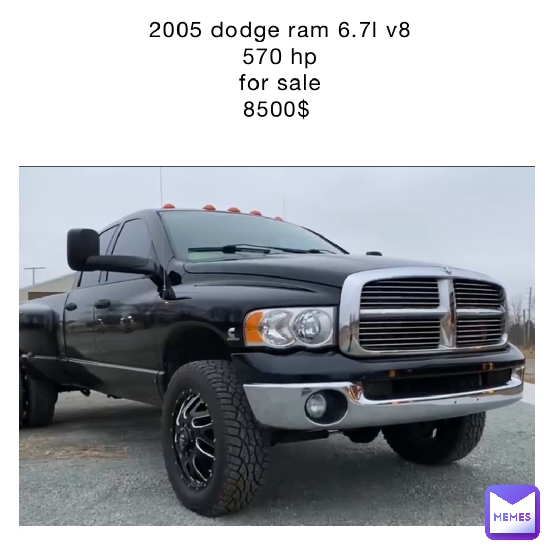 2005 Dodge RAM 6.7L V8 570 hp 
FOR SALE 
8500$