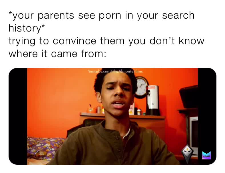 Youtube Porn Meme - your parents see porn in your search history* trying to convince them you  don't know where it came from: | @biff.memes | Memes