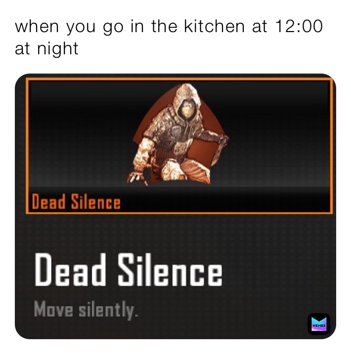 when you go in the kitchen at 12:00 at night
