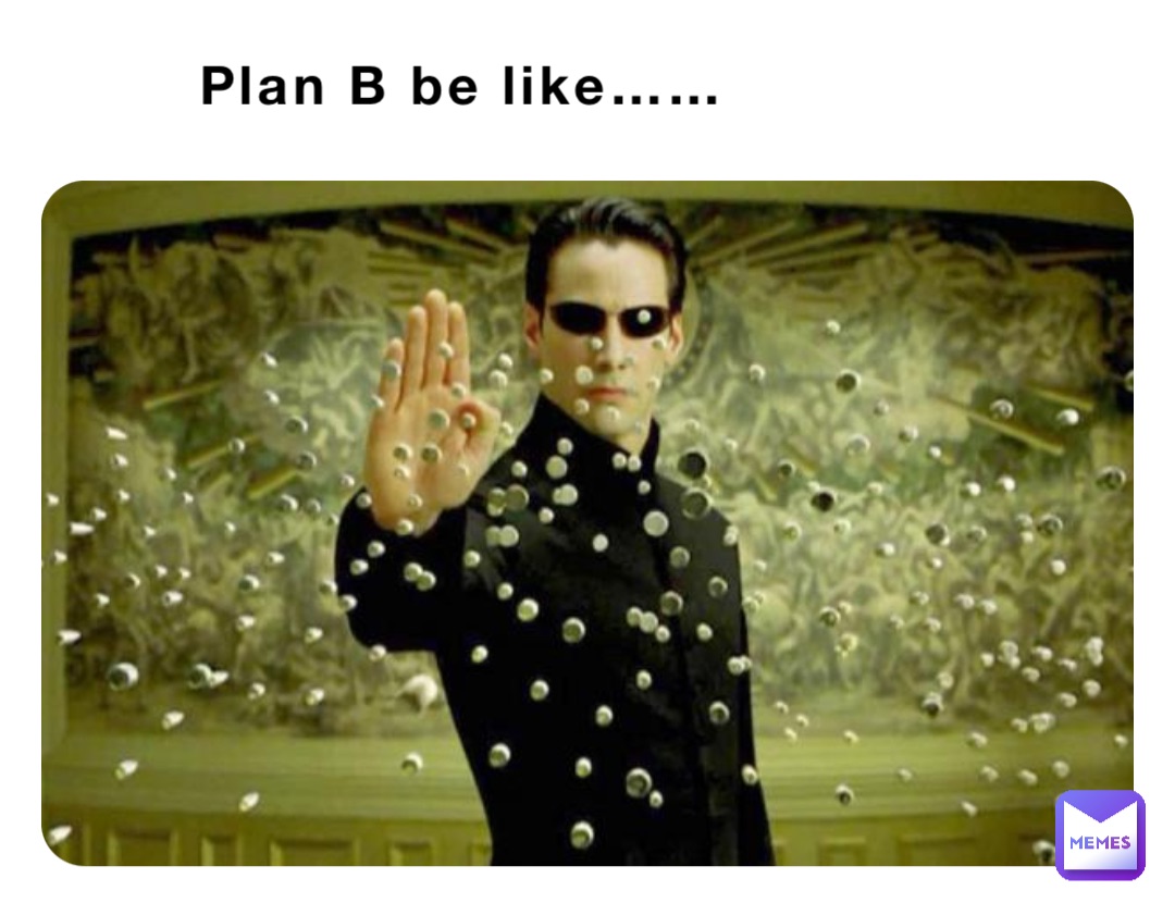 Plan B be like…… | @liesell08 | Memes