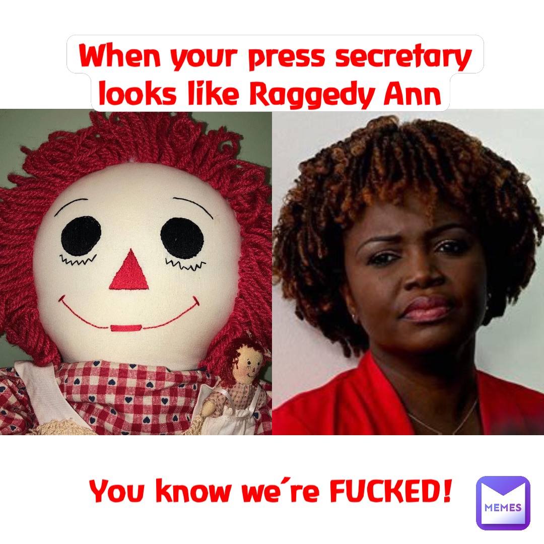 When Your Press Secretary Looks Like Raggedy Ann You Know We’re FUCKED ...