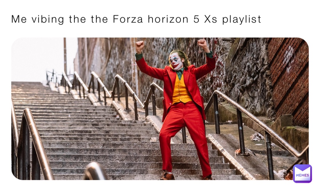 Me vibing the the Forza horizon 5 Xs playlist