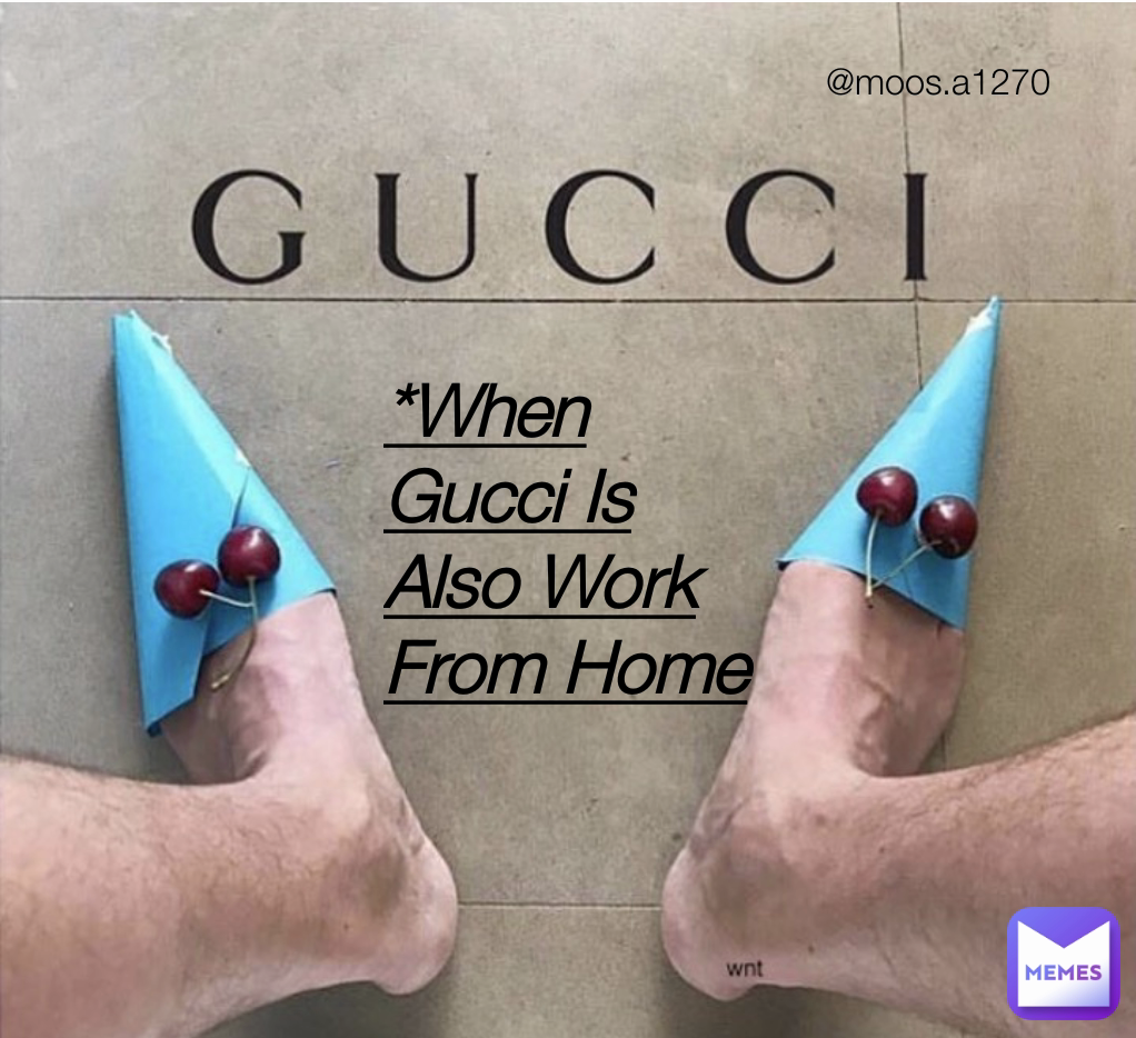 @moos.a1270 *When Gucci Is Also Work From Home