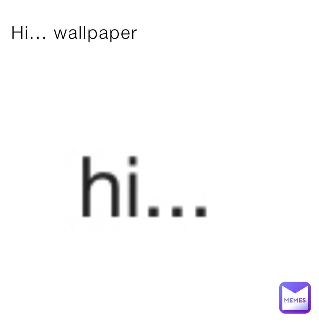 Hi... wallpaper