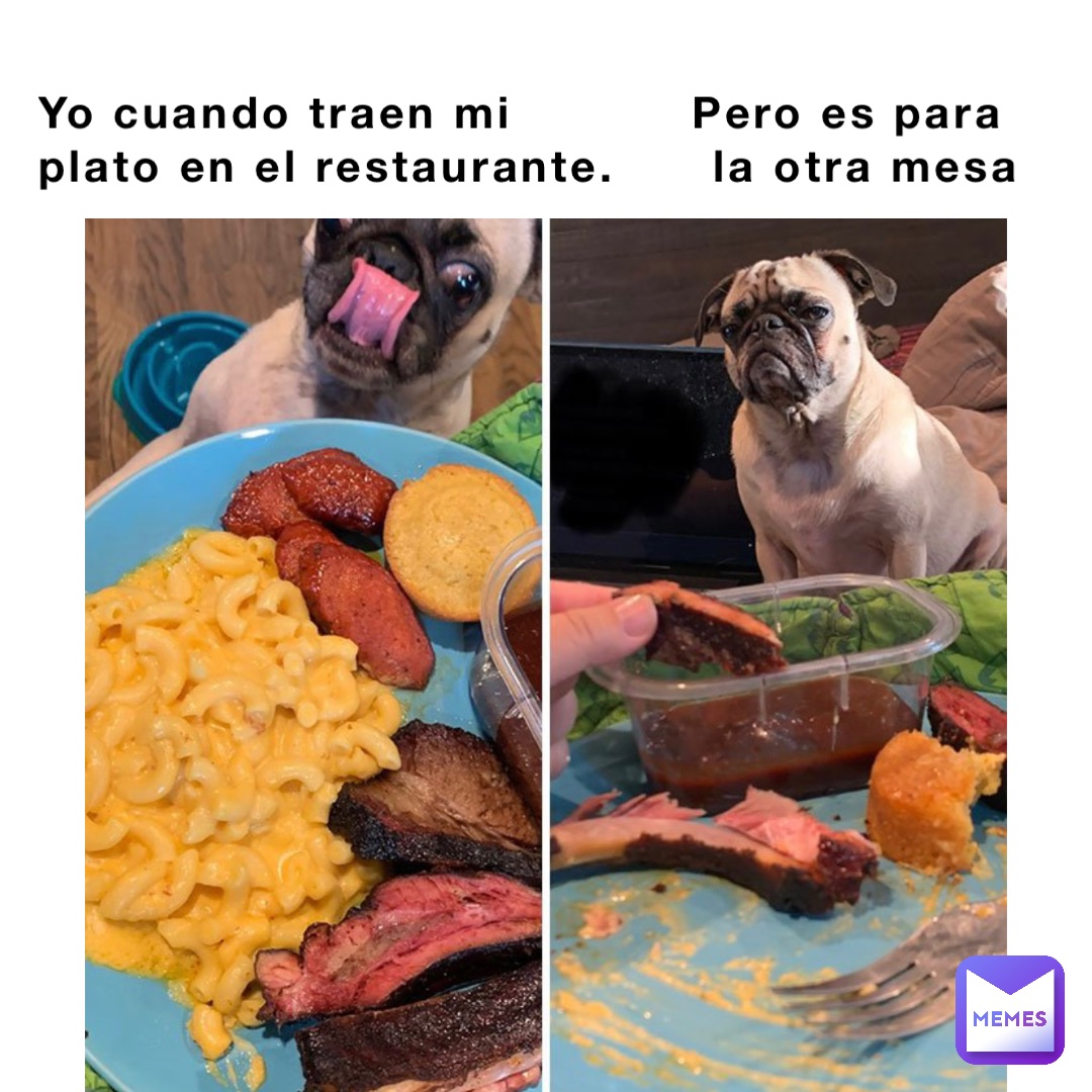 Yo cuando traen mi           Pero es para
plato en el restaurante.      la otra mesa