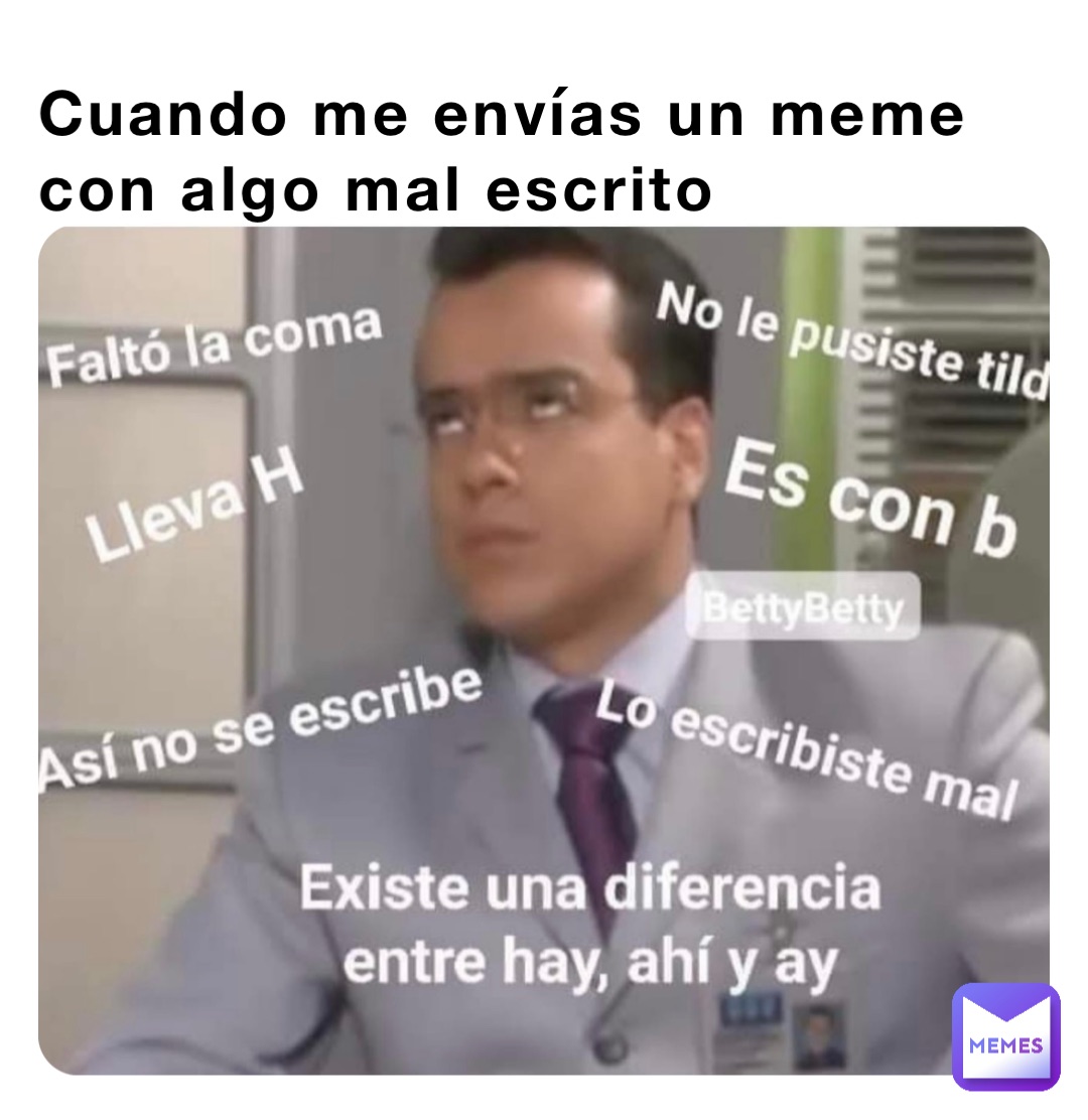 Cuando me envías un meme 
con algo mal escrito