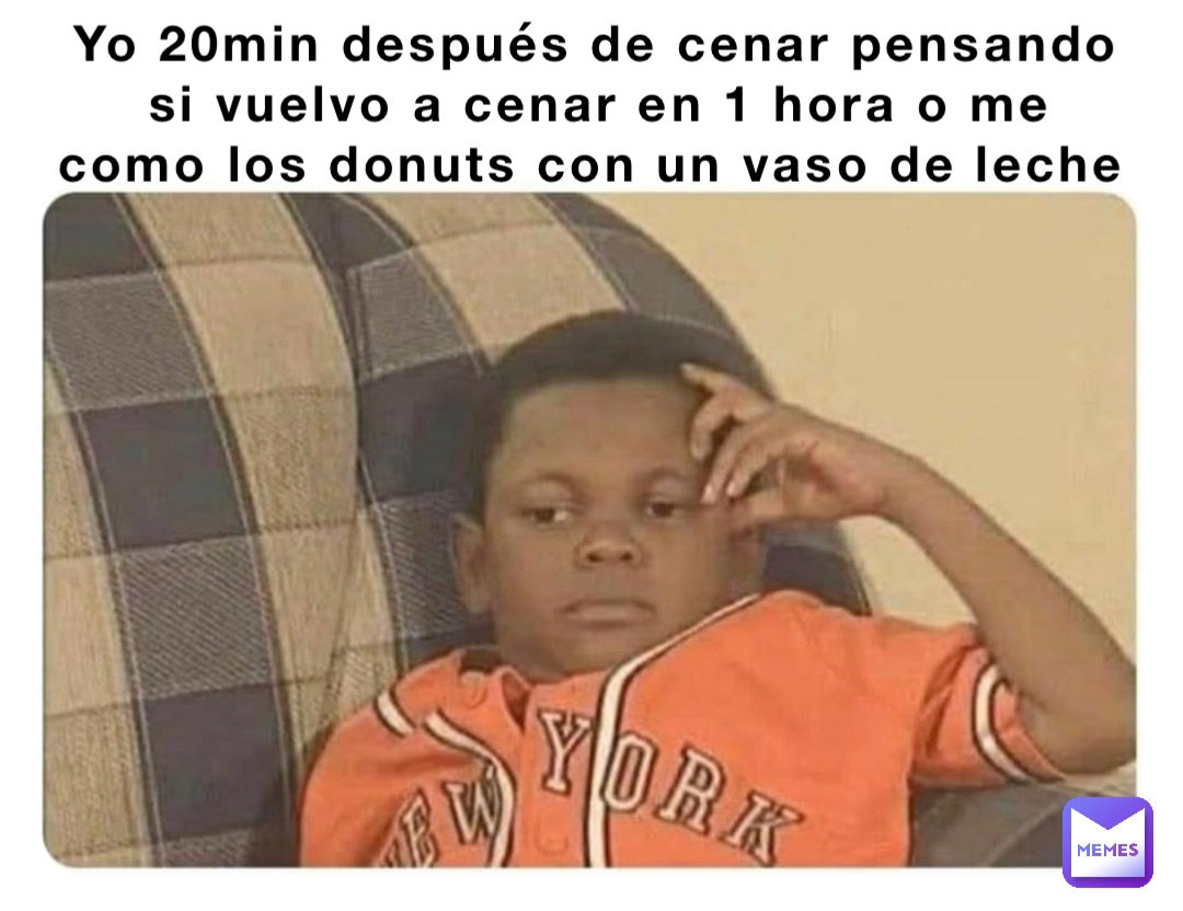 Yo 20min Después De Cenar Pensando Si Vuelvo A Cenar En 1 Hora O Me Como Los Donuts Con Un Vaso 9266