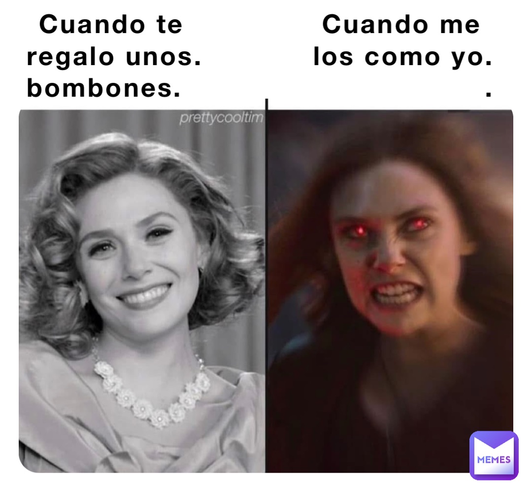 Cuando te               Cuando me
regalo unos.            los como yo.
bombones.                                 .