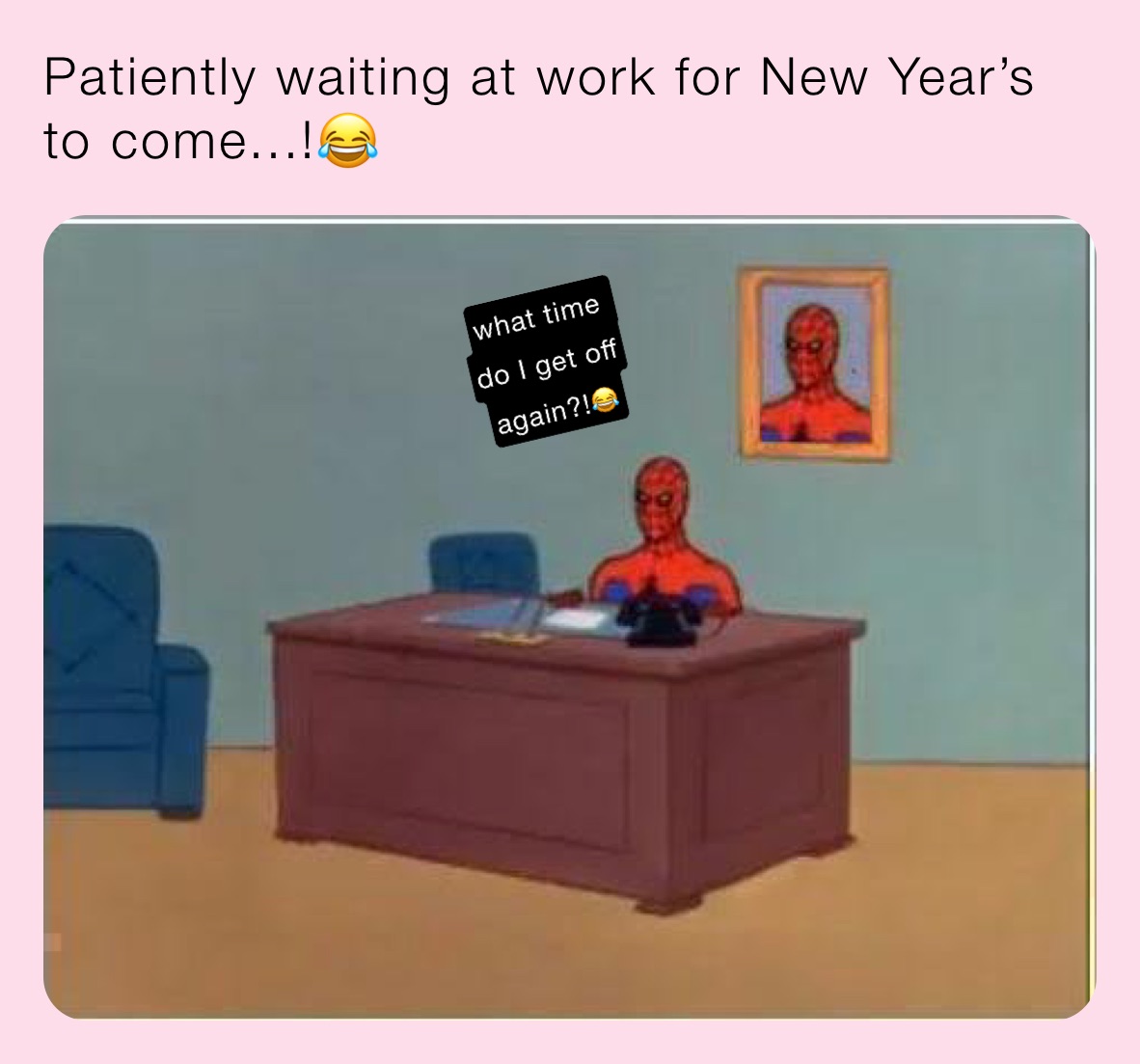 Patiently waiting at work for New Year’s to come...!😂