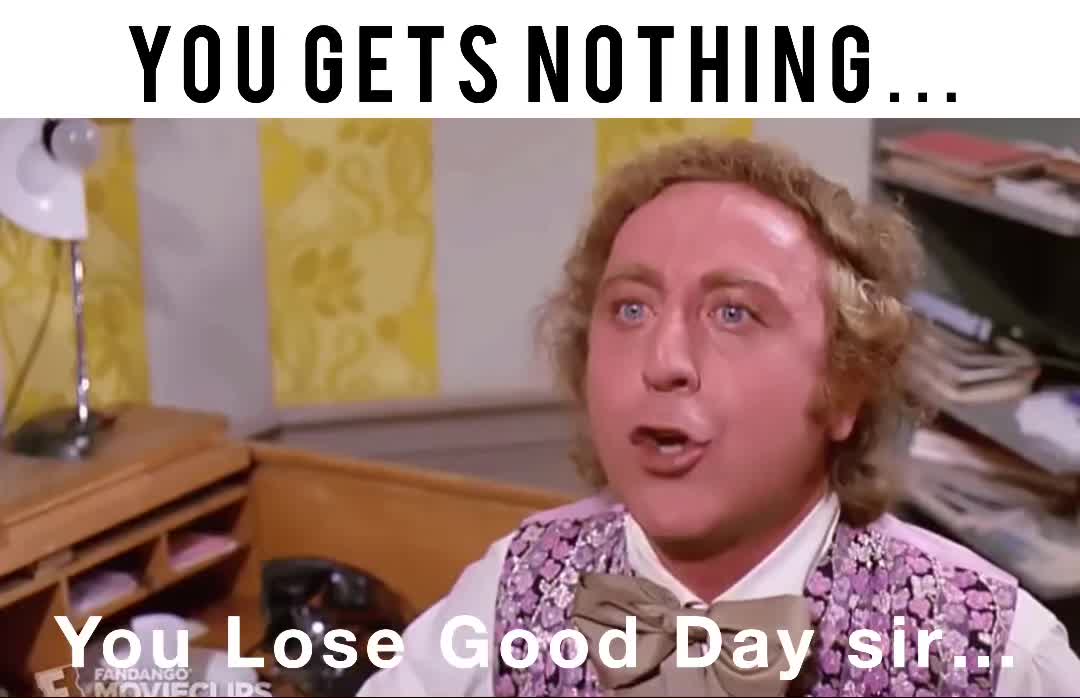 You gets nothing… You Lose Good Day sir… | @512huey | Memes