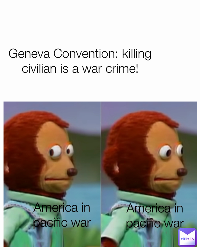 America in pacific war America in pacific war Geneva Convention: killing civilian is a war crime!