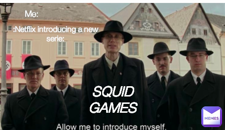 Me: :Netflix introducing a new serie: SQUID GAMES