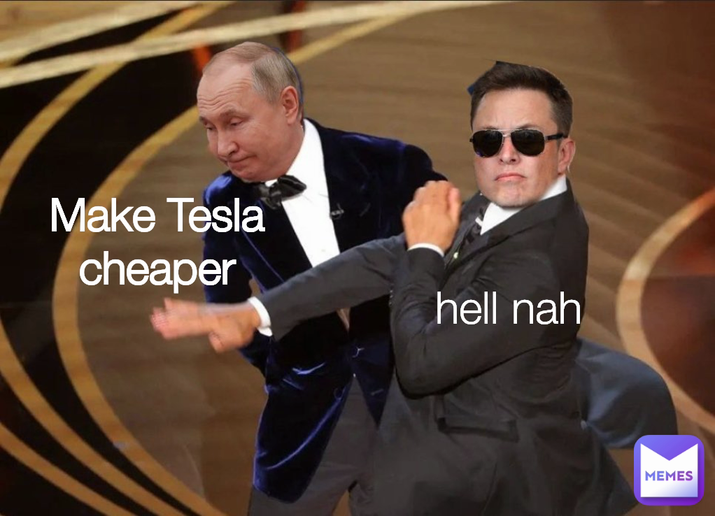 hell nah Make Tesla cheaper