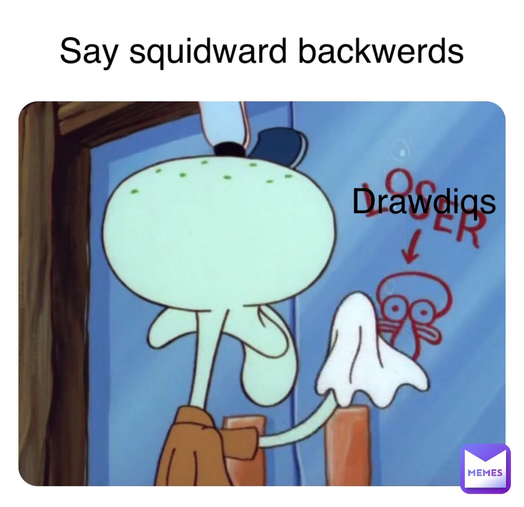 Double tap to edit Say squidward backwerds Drawdikcs Drawdiqs