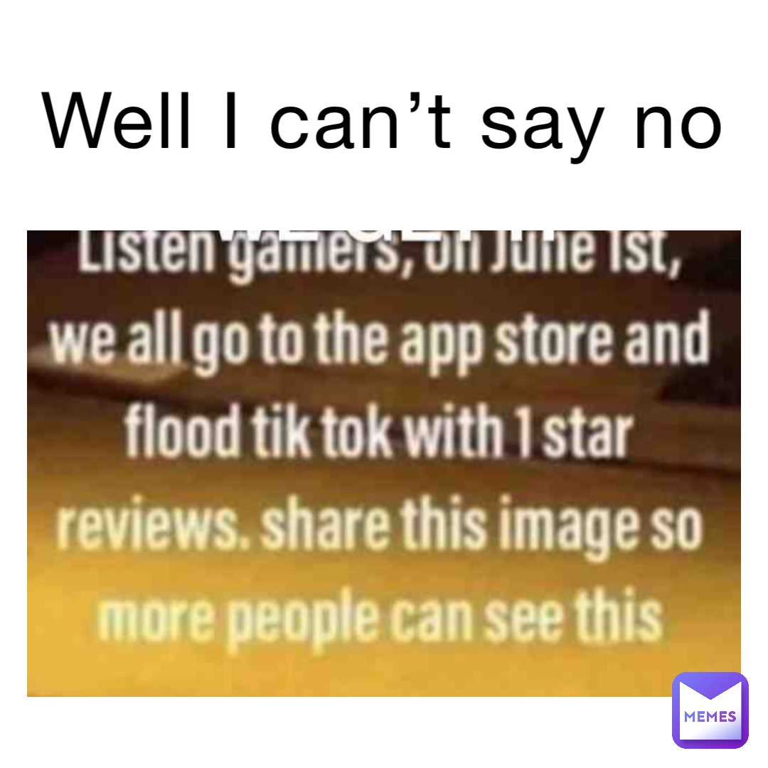 Well I can’t say no