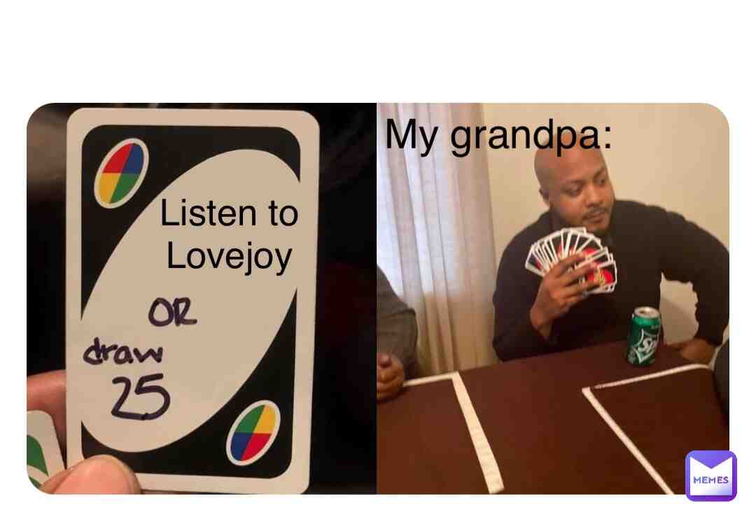 My grandpa do be like this tho