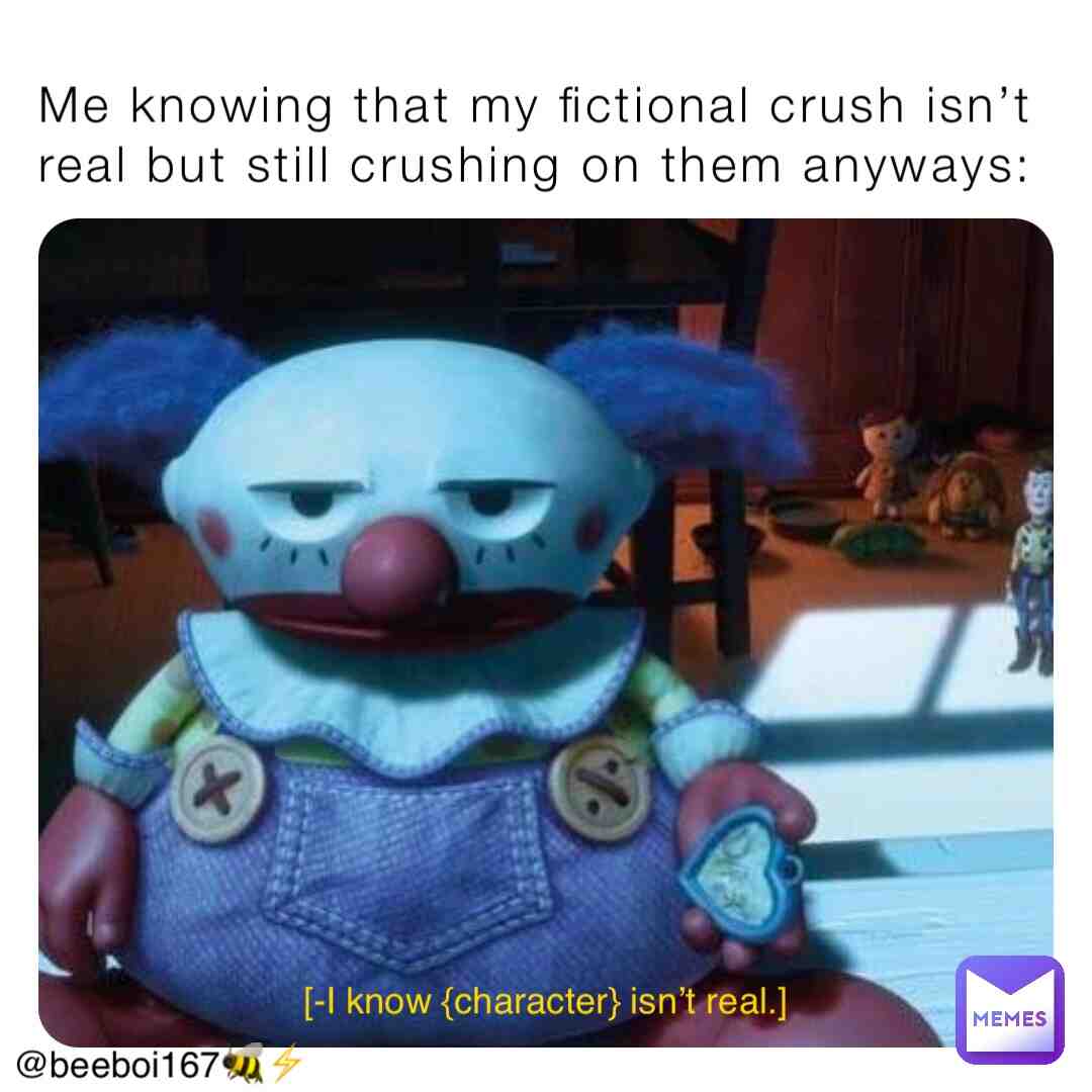 BUT IT FEELS FROWNED UPON TO HAVE A CRUSH ON A FICTIONAL CHARACTER-