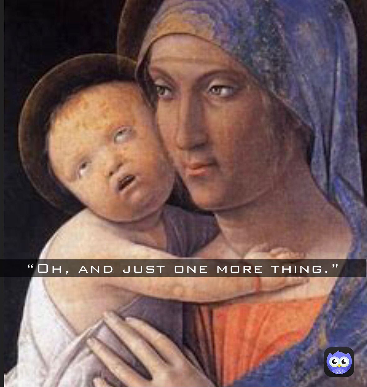 “Oh, and just one more thing.” “Oh, and just one more thing.”