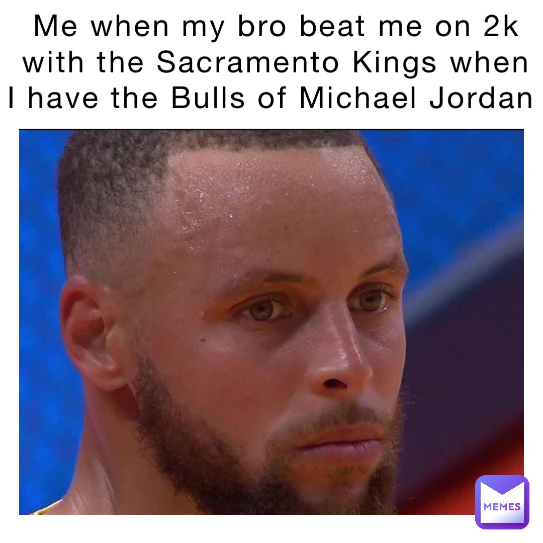 Me when my bro beat me on 2k with the Sacramento Kings when I have the Bulls of Michael Jordan