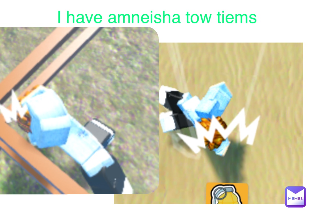 I have amneisha tow tiems