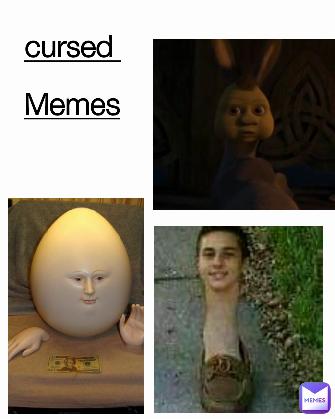 Memes
 cursed 