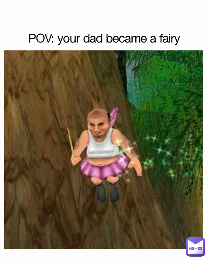 POV: your dad became a fairy