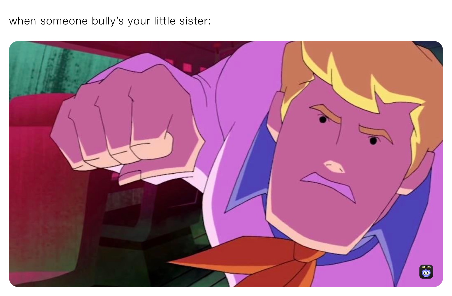 when someone bully’s your little sister: