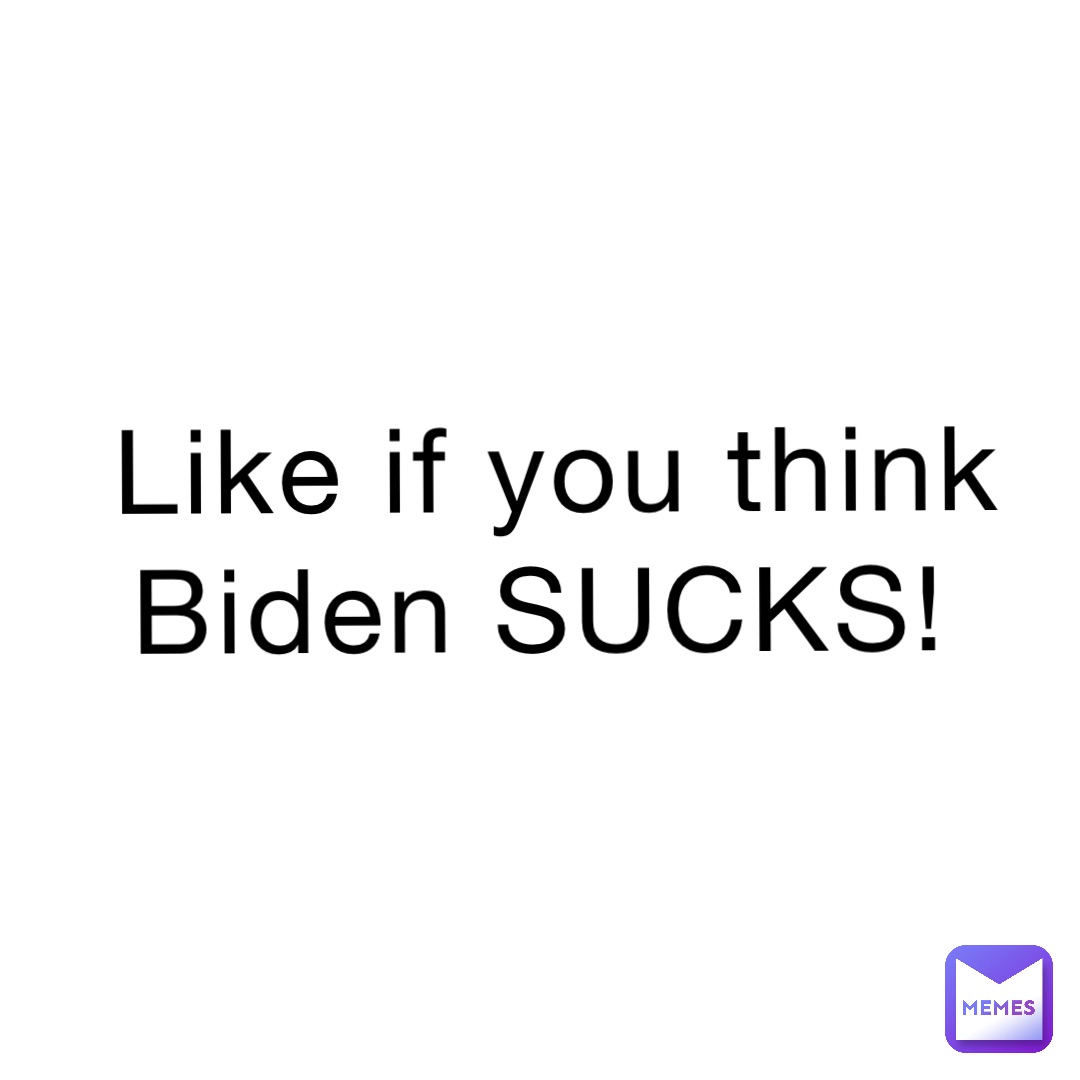 Like if you think Biden SUCKS!