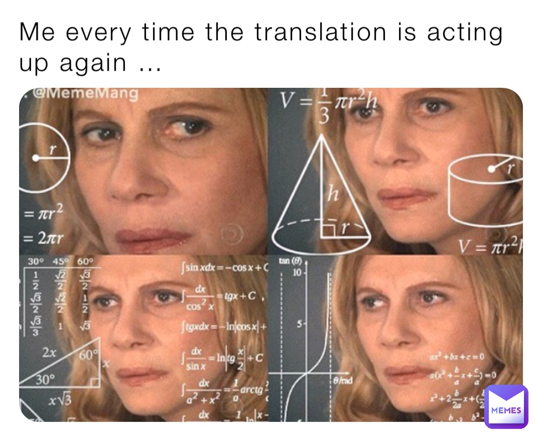 Me every time the translation is acting up again …