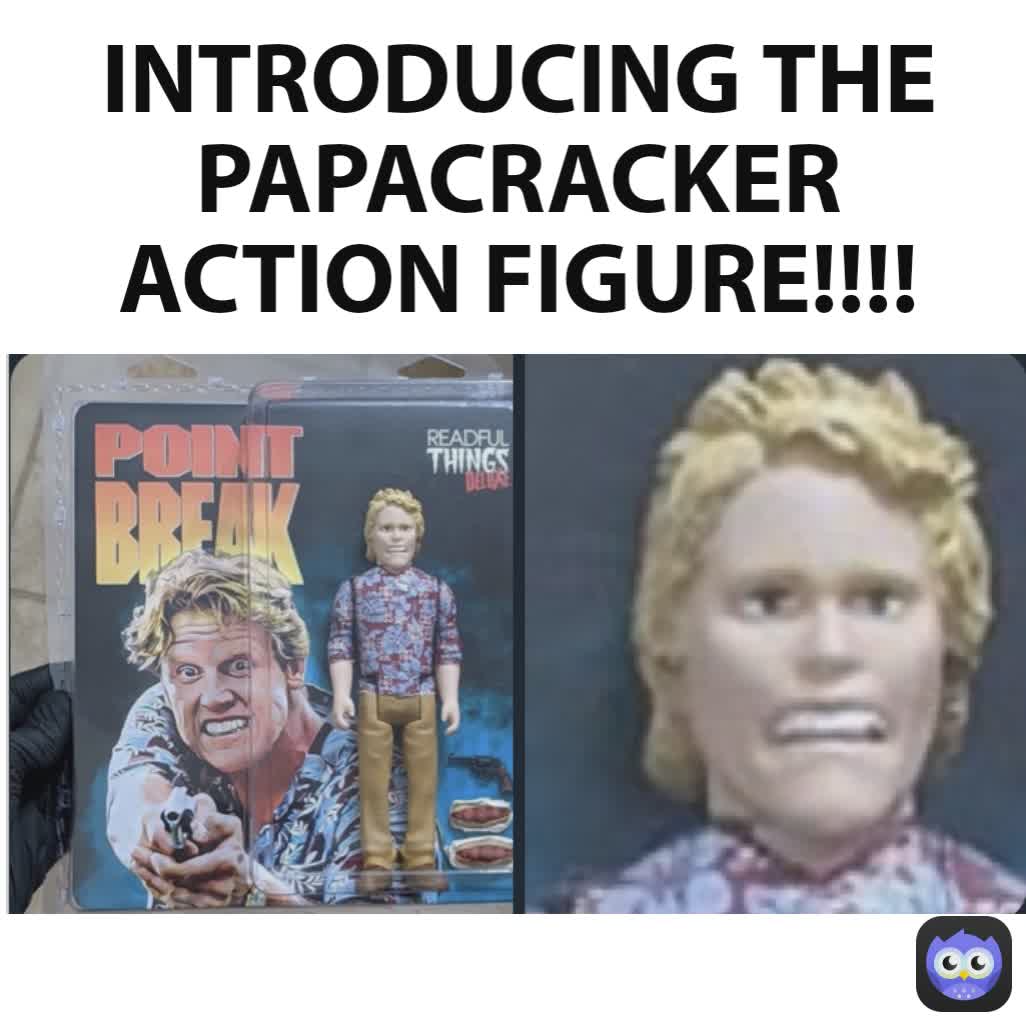INTRODUCING THE PAPACRACKER ACTION FIGURE!!!!