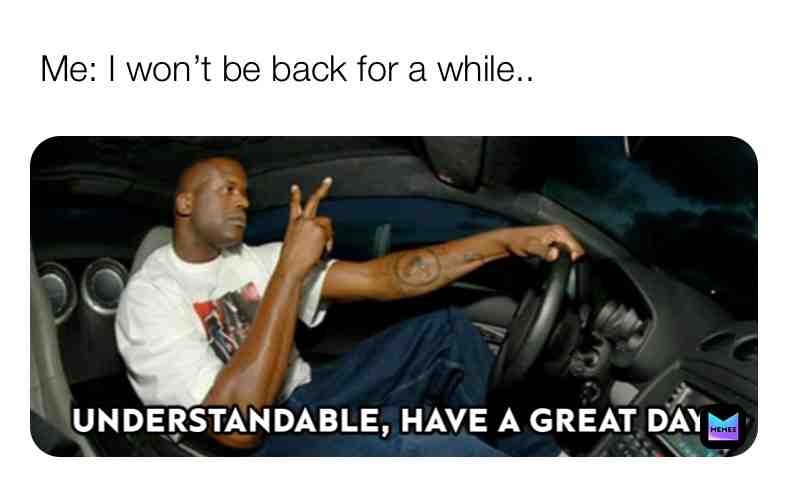 No seriously I won’t be back for a bit #sad no more posts for a bit to 😞 #pfyp #memes