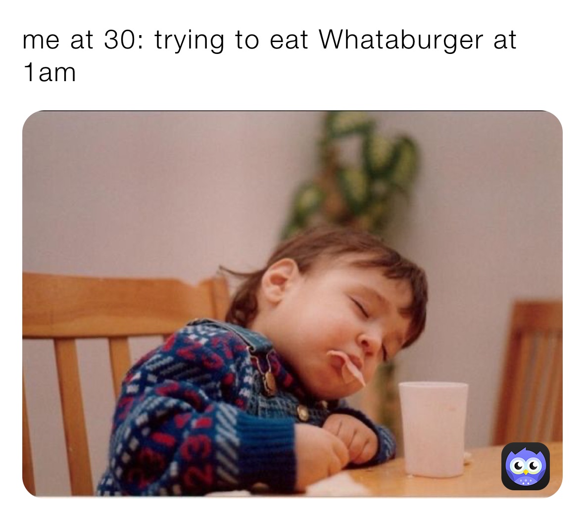 me at 30: trying to eat Whataburger at 1am 