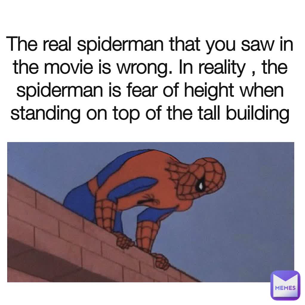 The real spiderman that you saw in the movie is wrong. In reality , the spiderman is fear of height when standing on top of the tall building
