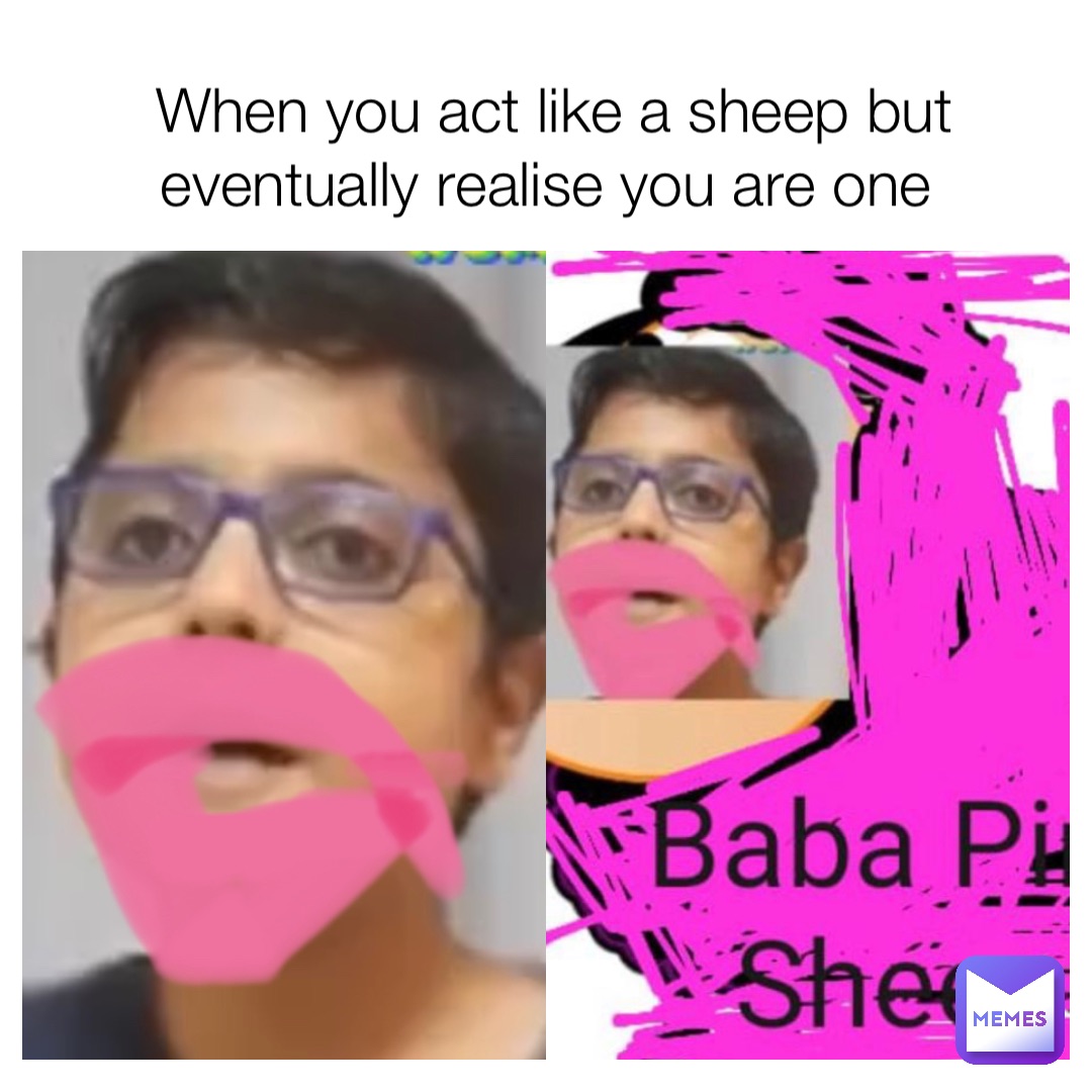 When you act like a sheep but eventually realise you are one