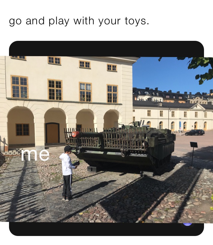 go and play with your toys. 