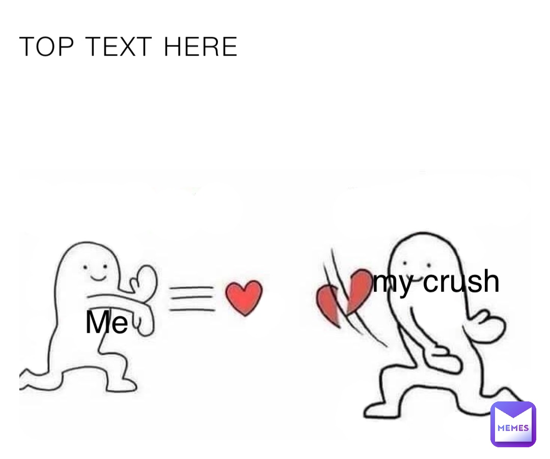 TOP TEXT HERE Me my crush