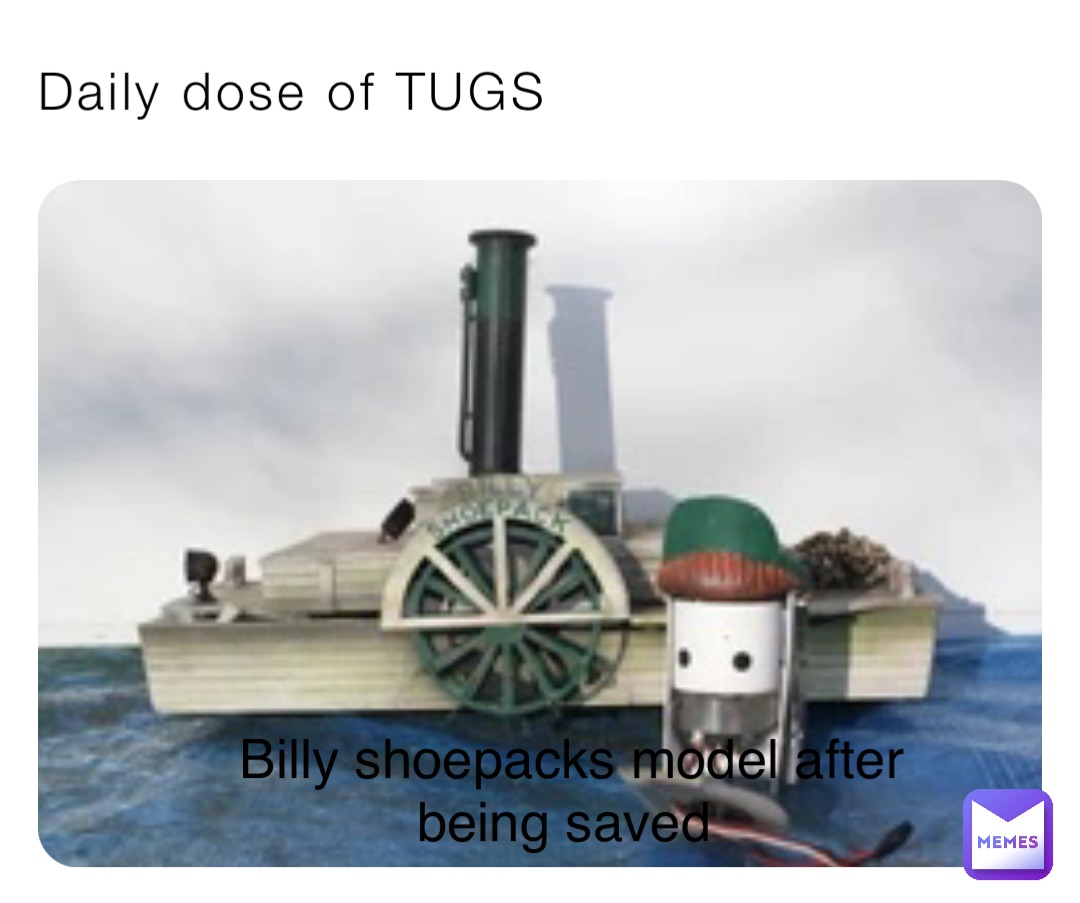 Daily dose of TUGS Billy shoepacks model after being saved