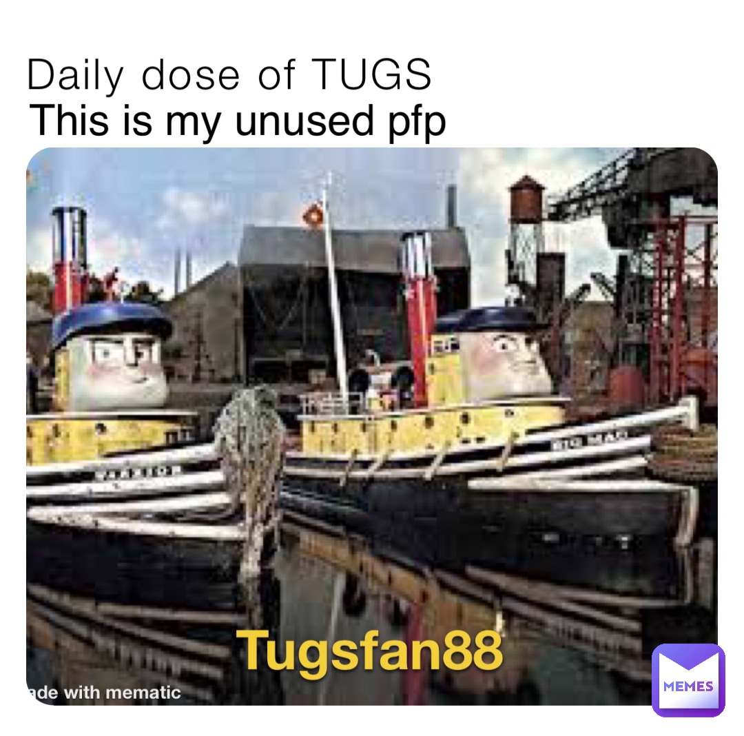 Daily dose of TUGS This is my unused pfp
