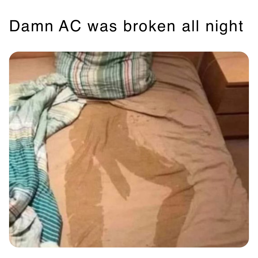 Damn AC was broken all night