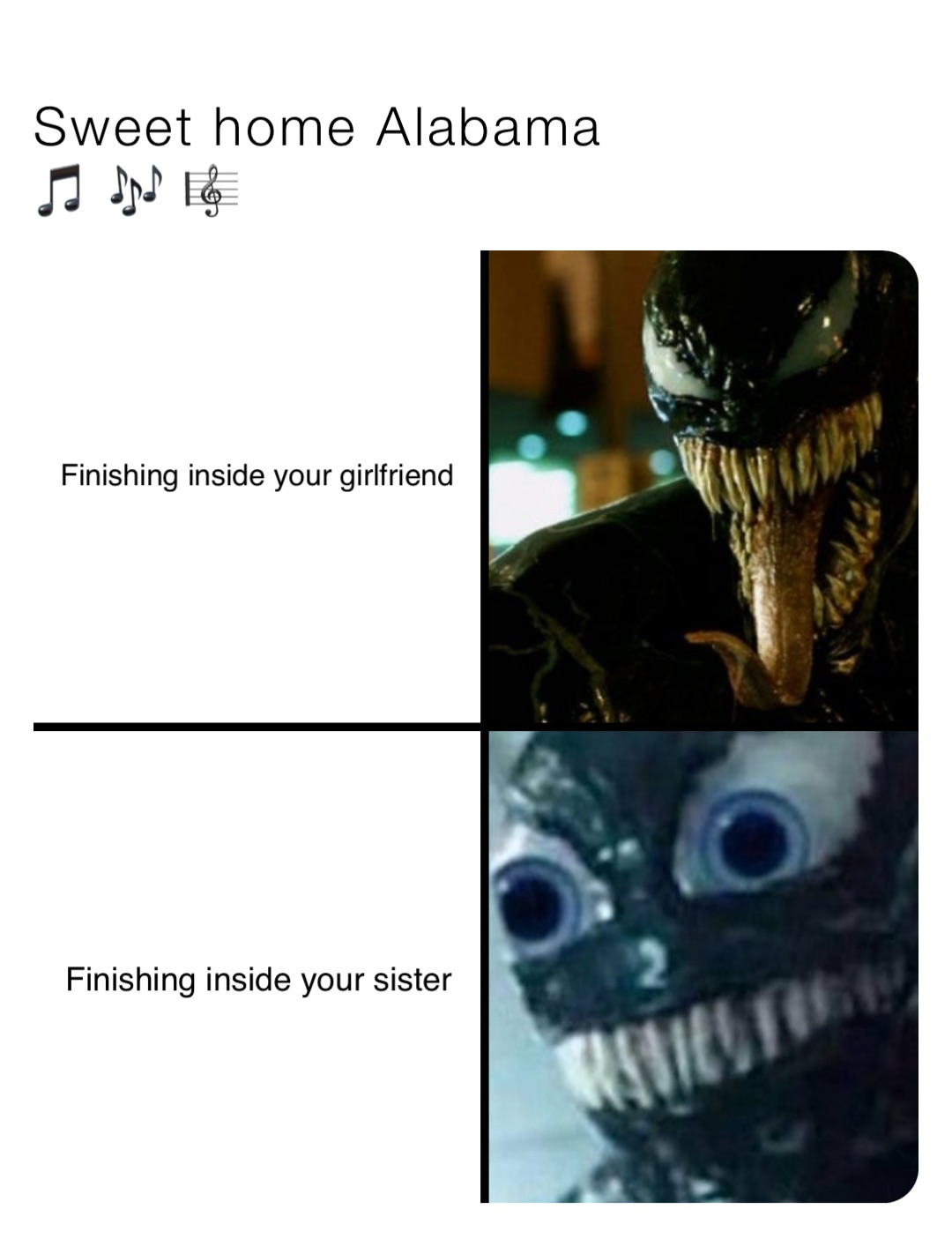 Sweet home Alabama
🎵 🎶 🎼 Finishing inside your girlfriend Finishing inside your sister