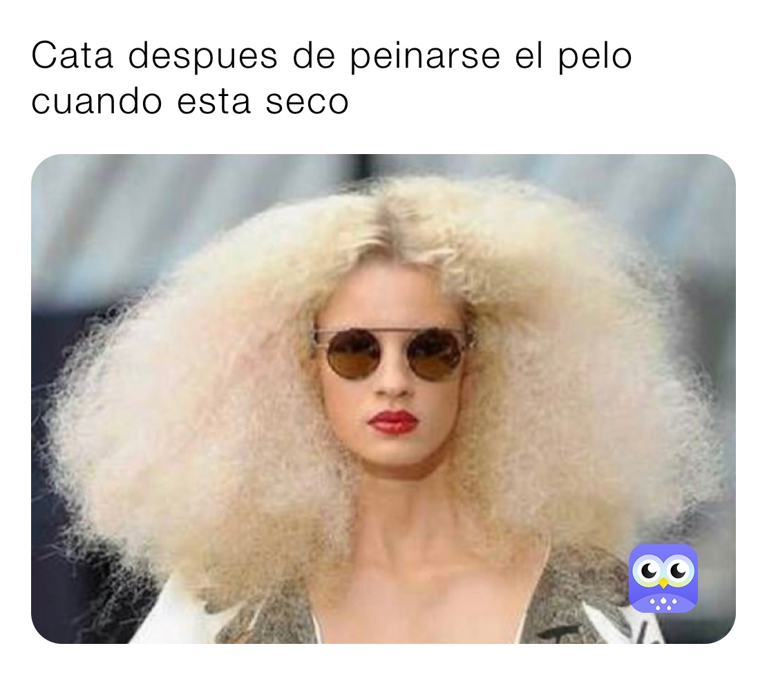 Cata despues de peinarse el pelo cuando esta seco